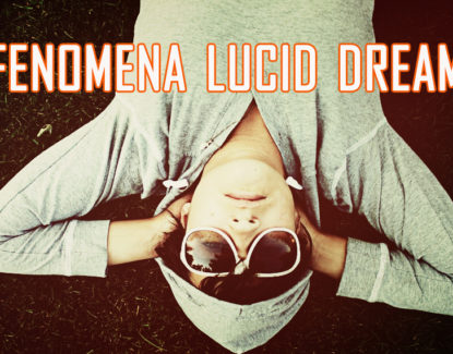 memahami fenomena lucid dream atau mimpi sadar 415x325 » Fenomena Lucid Dream, Berpetualang dalam Alam Mimpi