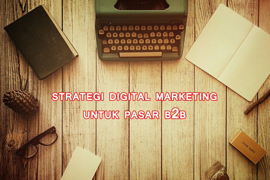 strategi digital marketing untuk pasar business to business 1024x682 » Ini Strategi Digital Marketing yang Efektif untuk Segmen Pasar B2B