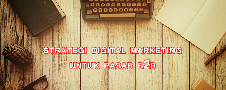 strategi digital marketing untuk pasar business to business 768x308 » Ini Strategi Digital Marketing yang Efektif untuk Segmen Pasar B2B